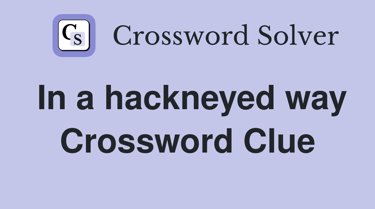 In A Hackneyed Way Crossword Clue Answers Crossword Solver   In A Hackneyed Way